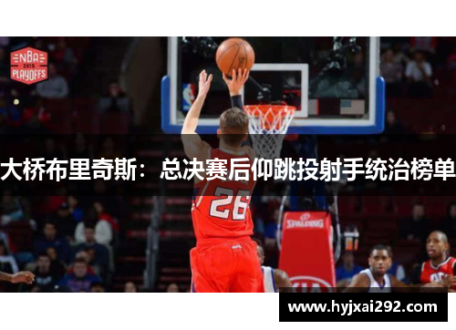 大桥布里奇斯：总决赛后仰跳投射手统治榜单